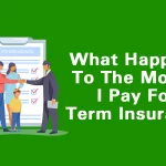 What Happens To The Money I Pay For Term Insurance